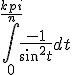 \int_0^{\frac{kpi}{n}} \frac{-1}{sin^2t}dt 